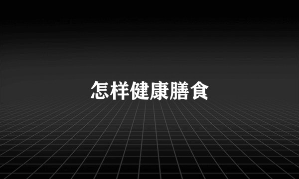 怎样健康膳食