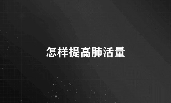 怎样提高肺活量