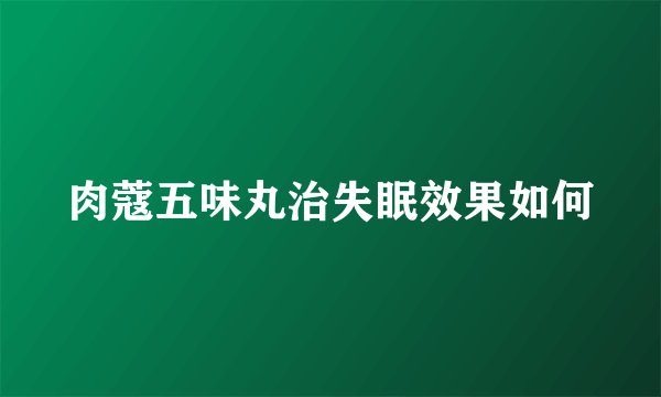 肉蔻五味丸治失眠效果如何