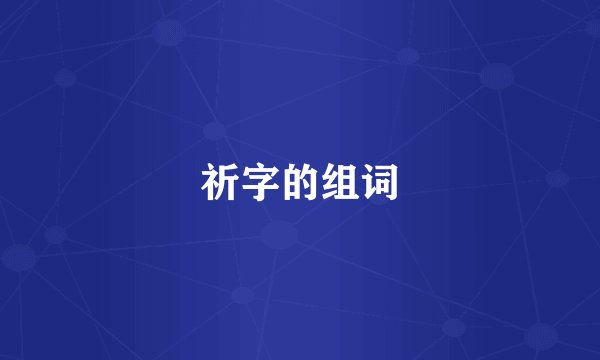 祈字的组词