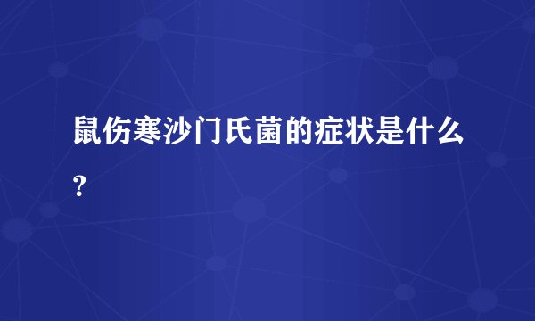 鼠伤寒沙门氏菌的症状是什么？