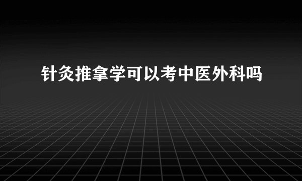 针灸推拿学可以考中医外科吗