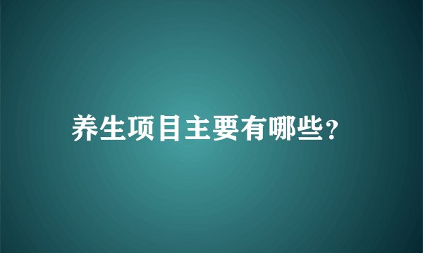 养生项目主要有哪些？