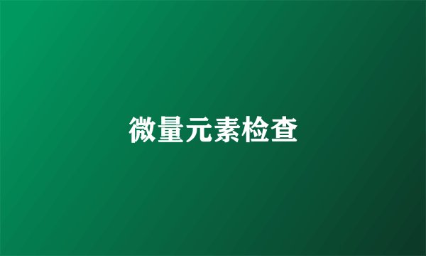 微量元素检查