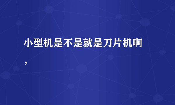 小型机是不是就是刀片机啊 ，