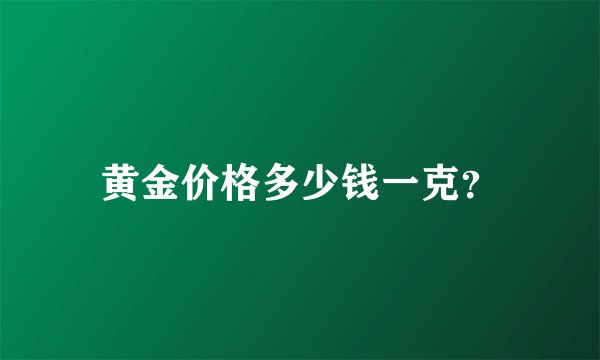 黄金价格多少钱一克？