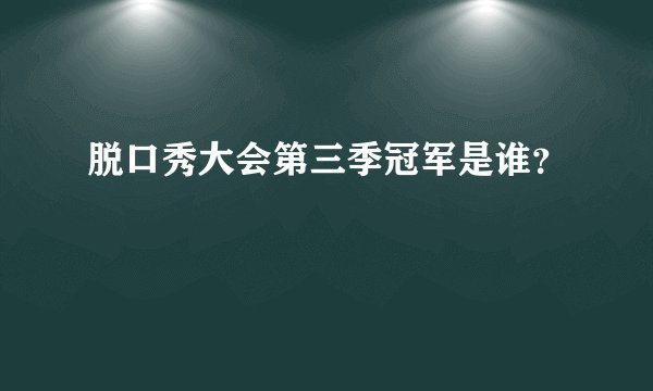 脱口秀大会第三季冠军是谁？