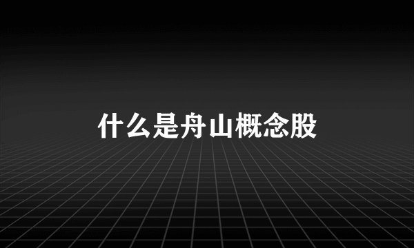 什么是舟山概念股