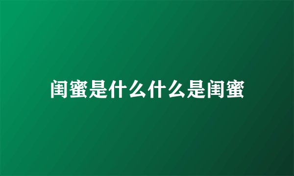 闺蜜是什么什么是闺蜜
