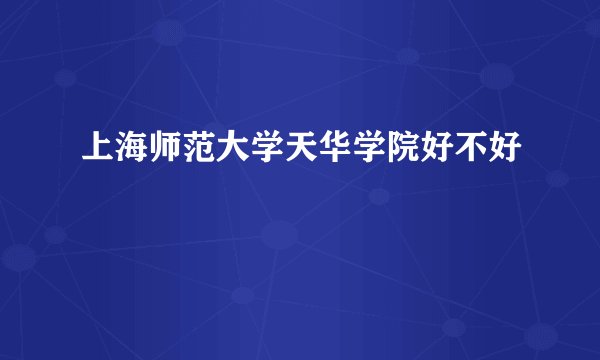 上海师范大学天华学院好不好