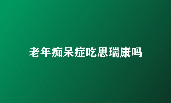 老年痴呆症吃思瑞康吗