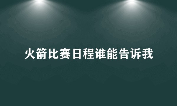 火箭比赛日程谁能告诉我