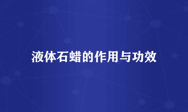液体石蜡的作用与功效