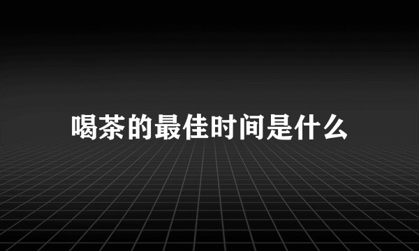 喝茶的最佳时间是什么
