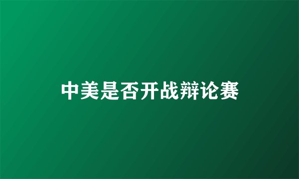 中美是否开战辩论赛