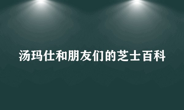 汤玛仕和朋友们的芝士百科