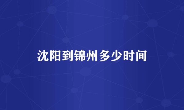 沈阳到锦州多少时间