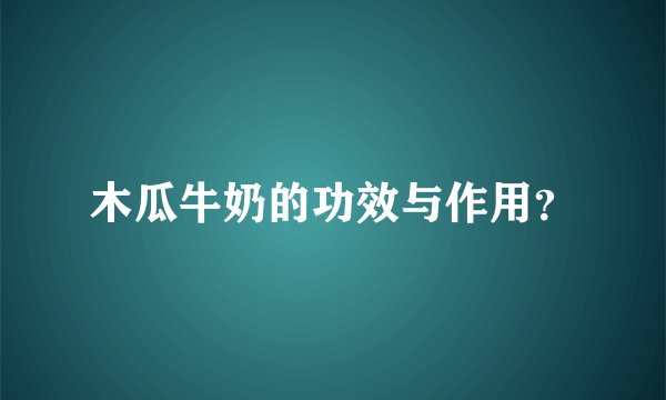 木瓜牛奶的功效与作用？