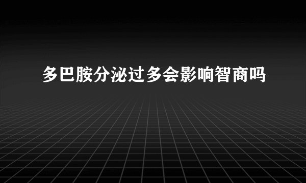 多巴胺分泌过多会影响智商吗