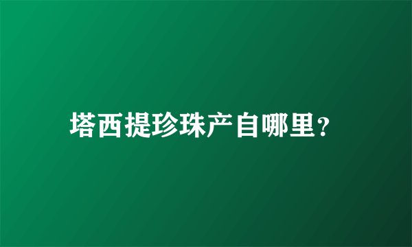 塔西提珍珠产自哪里？