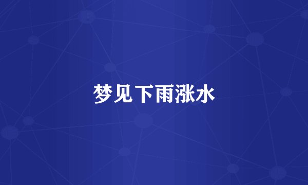 梦见下雨涨水