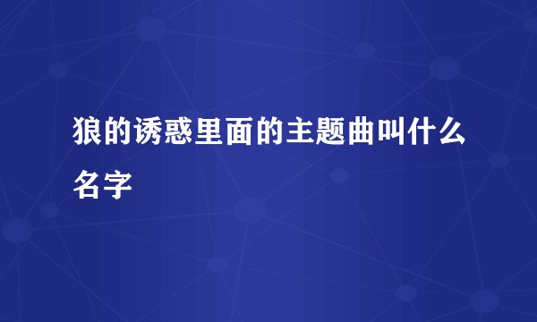 狼的诱惑里面的主题曲叫什么名字