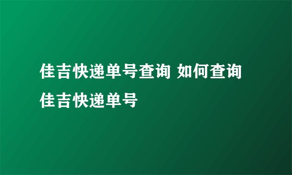 佳吉快递单号查询 如何查询佳吉快递单号