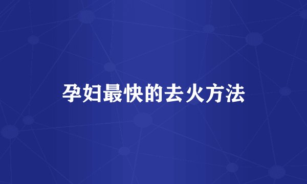 孕妇最快的去火方法