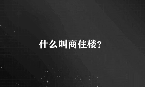 什么叫商住楼？