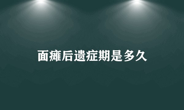 面瘫后遗症期是多久