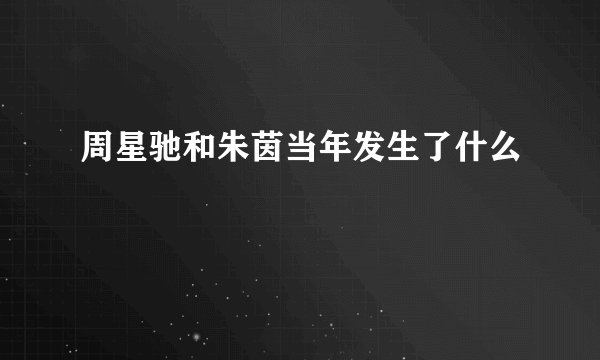 周星驰和朱茵当年发生了什么