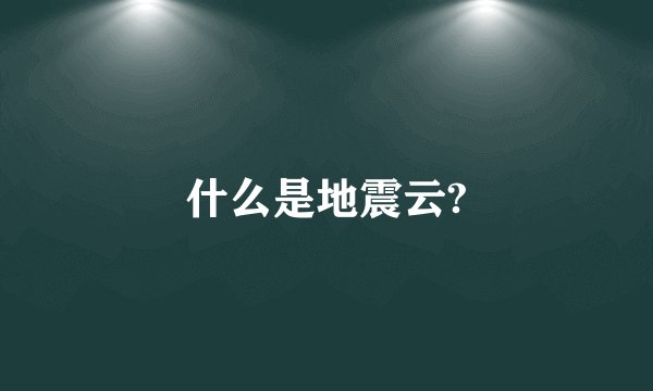 什么是地震云?