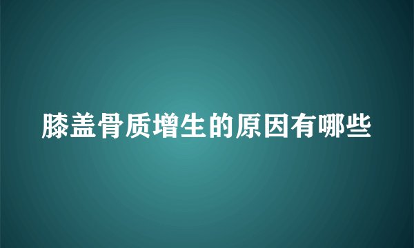 膝盖骨质增生的原因有哪些