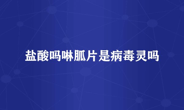 盐酸吗啉胍片是病毒灵吗