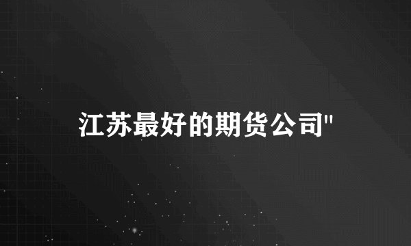 江苏最好的期货公司