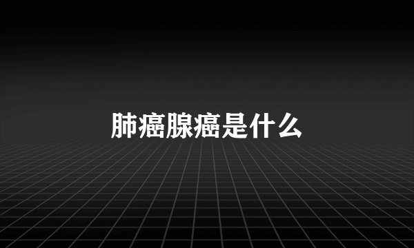 肺癌腺癌是什么