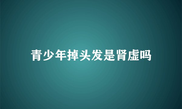 青少年掉头发是肾虚吗