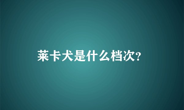 莱卡犬是什么档次？