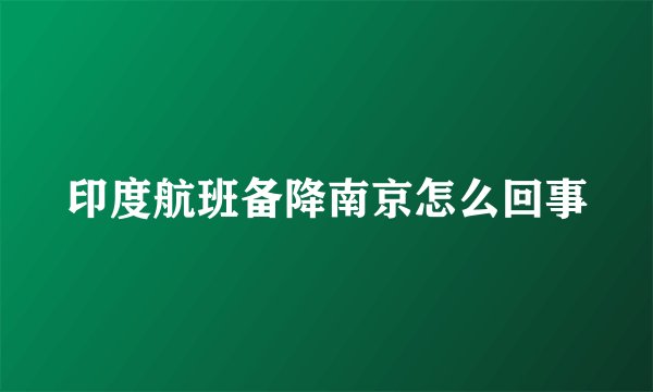 印度航班备降南京怎么回事