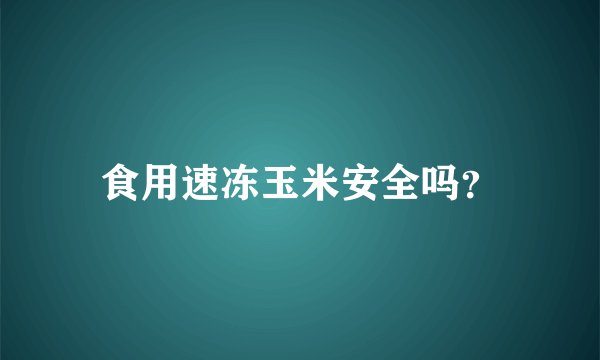 食用速冻玉米安全吗？