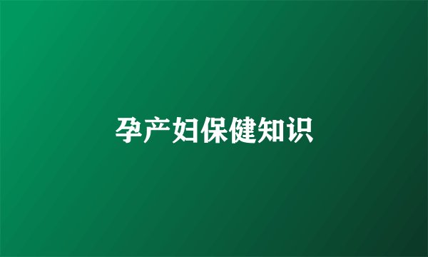 孕产妇保健知识