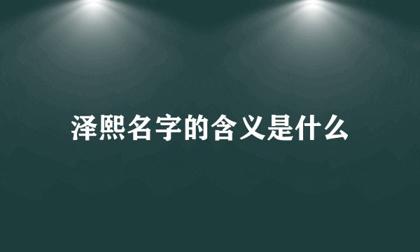 泽熙名字的含义是什么