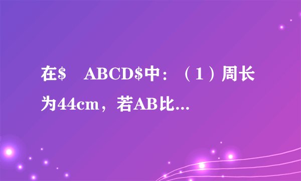在$▱ABCD$中:(1)周长为44cm,若AB比BC短2cm,则AB=_____cm,AD=_____cm;(2)若$\angle A=3\angle B$,则$\angle C=$_____,$\angle D=$_____.