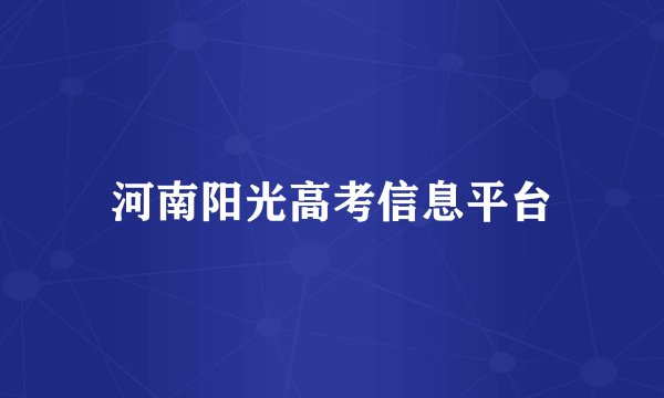 河南阳光高考信息平台