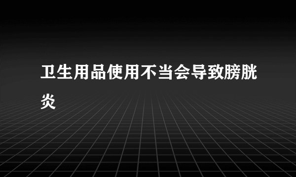 卫生用品使用不当会导致膀胱炎