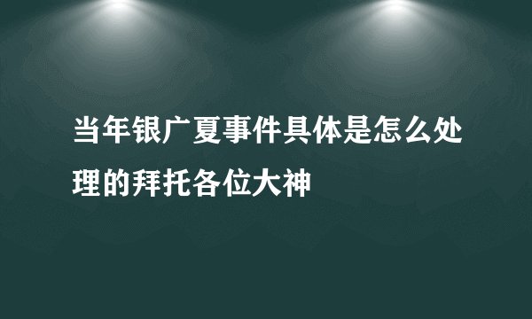 当年银广夏事件具体是怎么处理的拜托各位大神