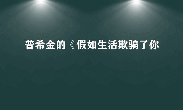 普希金的《假如生活欺骗了你