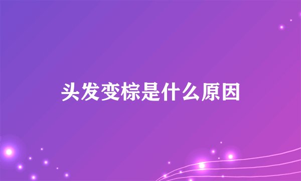 头发变棕是什么原因