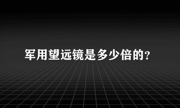 军用望远镜是多少倍的?