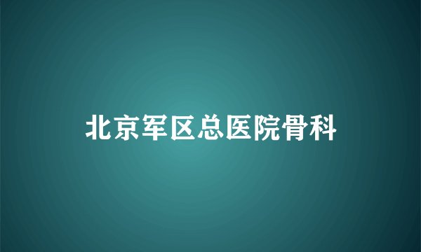 北京军区总医院骨科